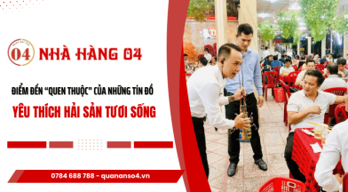 Nhà hàng 04 – Điểm đến “quen thuộc” của những tín đồ yêu thích hải sản tươi sống